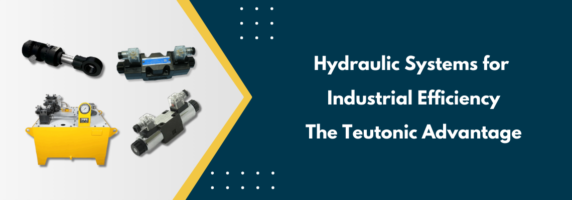 Hydraulic Systems for Industrial Efficiency: The Teutonic Advantage