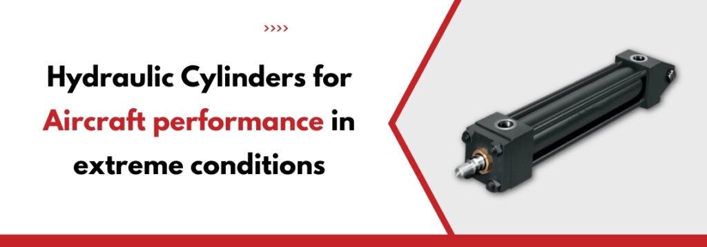 Hydraulic Cylinders for Aircraft Performance in Extreme Conditions