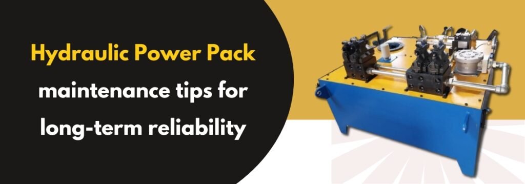 Hydraulic Power Pack Maintenance Tips for Long-Term Reliability