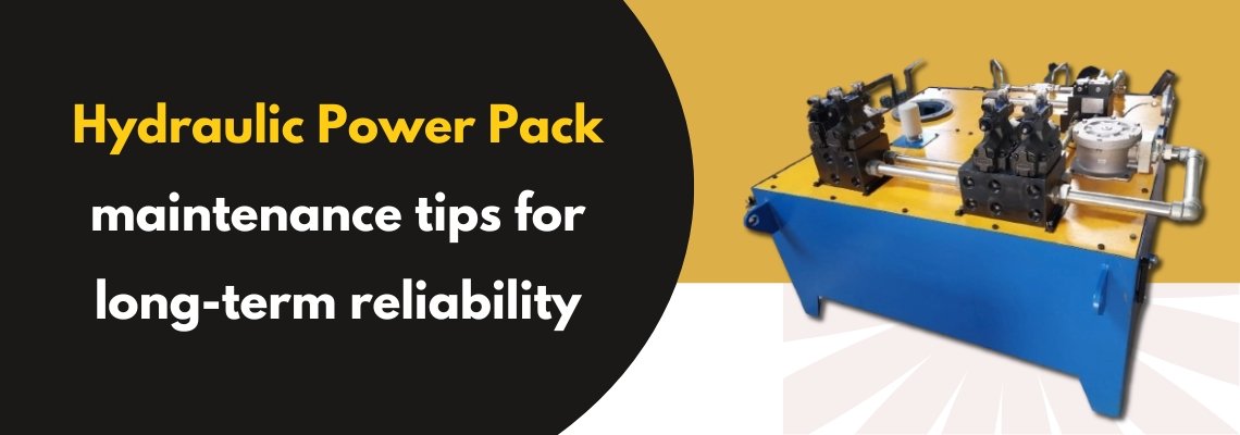 Hydraulic Power Pack Maintenance Tips for Long-Term Reliability