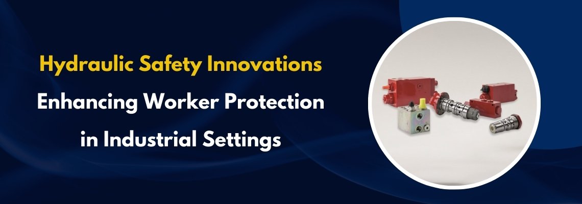 Hydraulic Safety Innovations: Enhancing Worker Protection in Industrial Settings