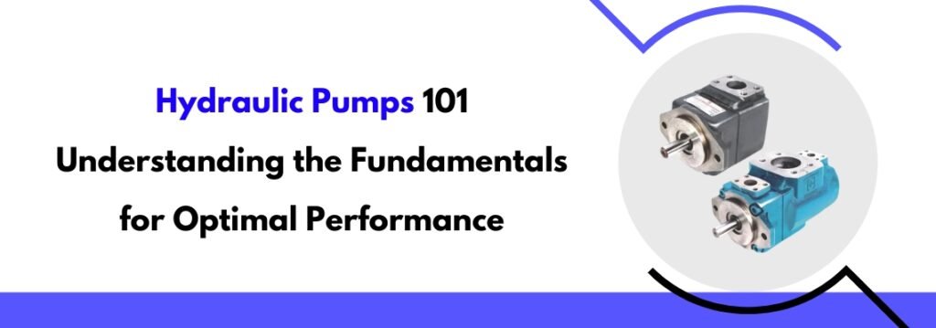 Hydraulic Pumps 101: Understanding the Fundamentals for Optimal Performance