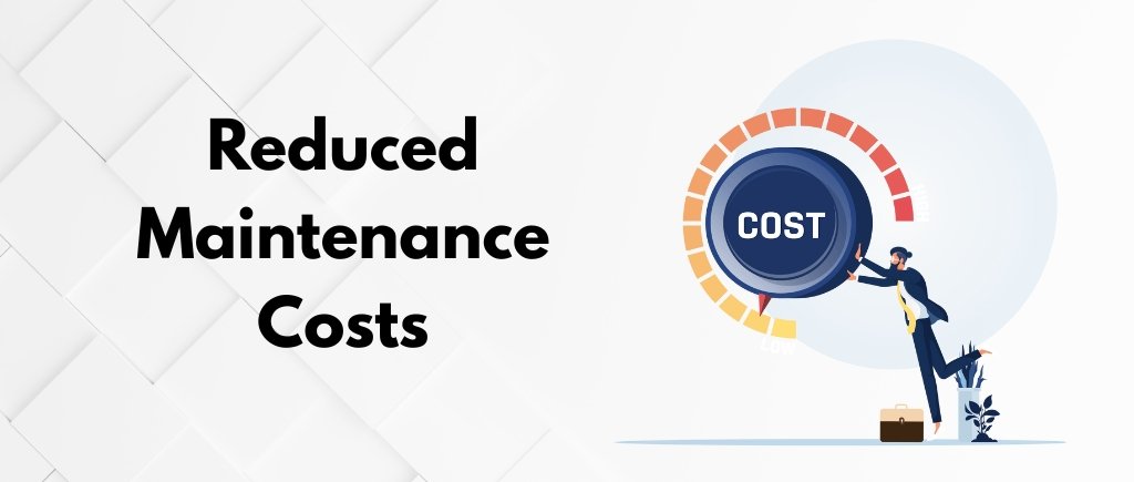 Reduced Maintenance Costs