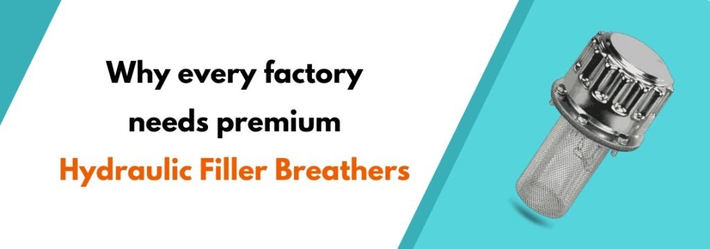 Why Every Factory Needs Premium Hydraulic Filler Breathers