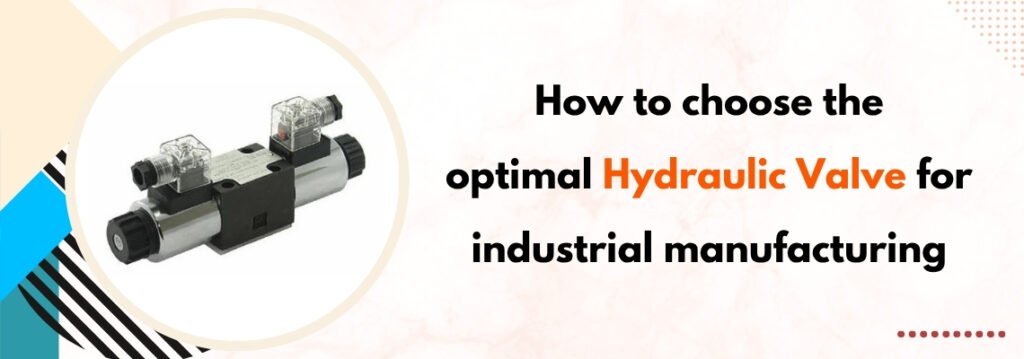 How to Choose the Optimal Hydraulic Valve for Industrial Manufacturing