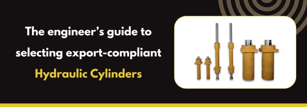 The Engineer’s Guide to Selecting Export-Compliant Hydraulic Cylinders