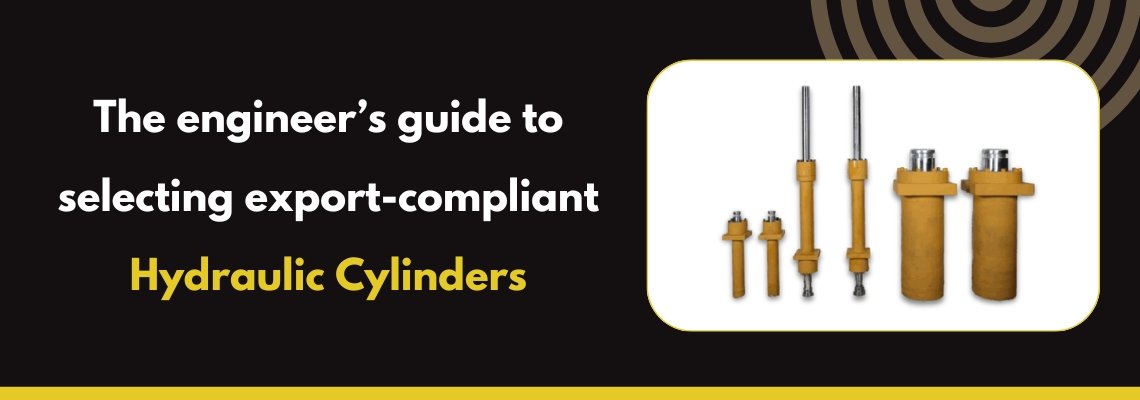 The Engineer’s Guide to Selecting Export-Compliant Hydraulic Cylinders