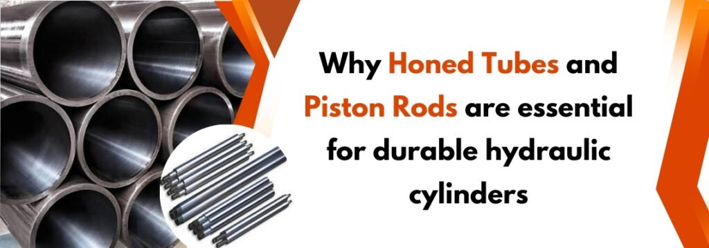 Why Honed Tubes and Piston Rods Are Essential for Durable Hydraulic Cylinders