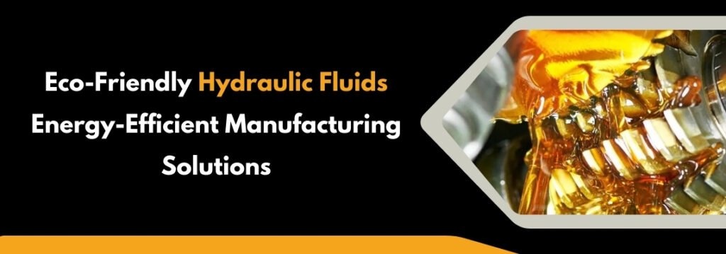 Eco-Friendly Hydraulic Fluids: Energy-Efficient Manufacturing Solutions